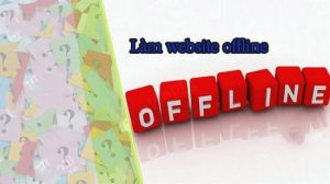 Tìm hiểu web offline là gì?